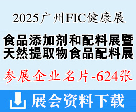 2025廣州FIC健康展名片、中國國際天然提取物和健康食品配料展覽會企業名片【624張】